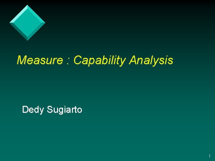 Measure : Capability Analysis Dedy Sugiarto 1 