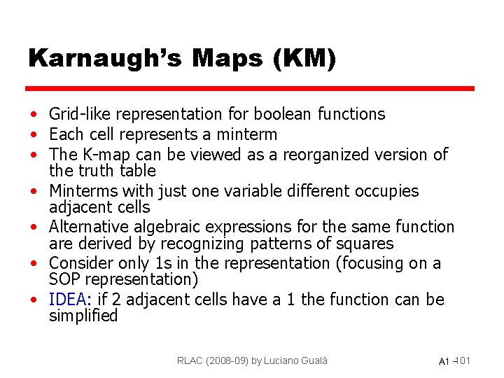 Karnaugh’s Maps (KM) • Grid-like representation for boolean functions • Each cell represents a