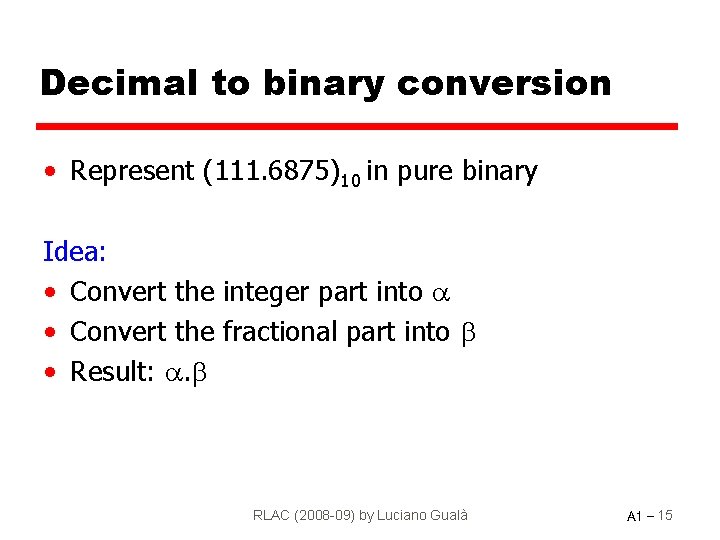 Decimal to binary conversion • Represent (111. 6875)10 in pure binary Idea: • Convert