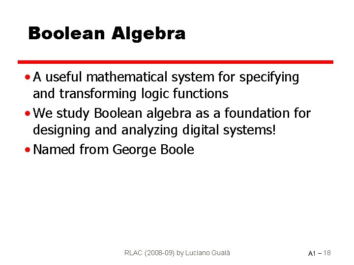 Boolean Algebra • A useful mathematical system for specifying and transforming logic functions •
