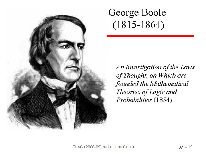 George Boole (1815 -1864) An Investigation of the Laws of Thought, on Which are