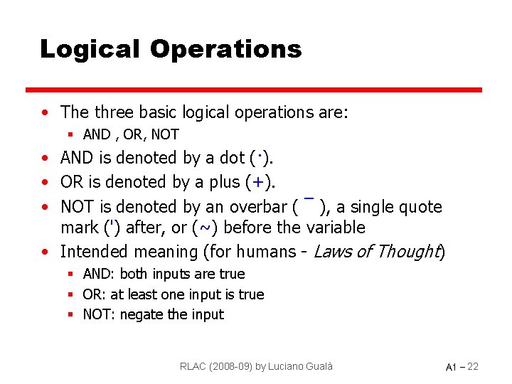 Logical Operations • The three basic logical operations are: § AND , OR, NOT