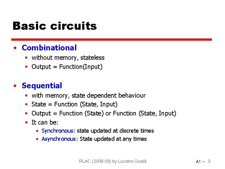 Basic circuits • Combinational § without memory, stateless § Output = Function(Input) • Sequential