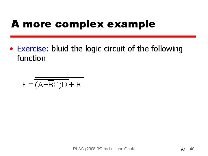 A more complex example • Exercise: bluid the logic circuit of the following function