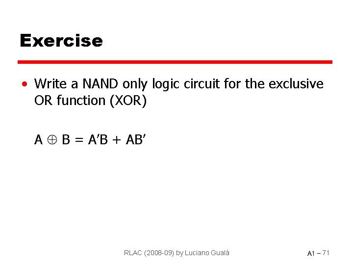 Exercise • Write a NAND only logic circuit for the exclusive OR function (XOR)