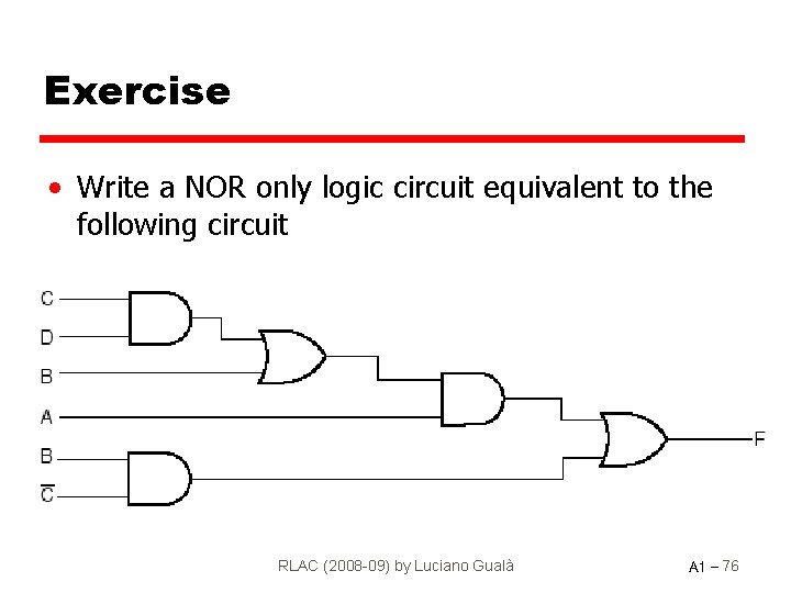 Exercise • Write a NOR only logic circuit equivalent to the following circuit RLAC