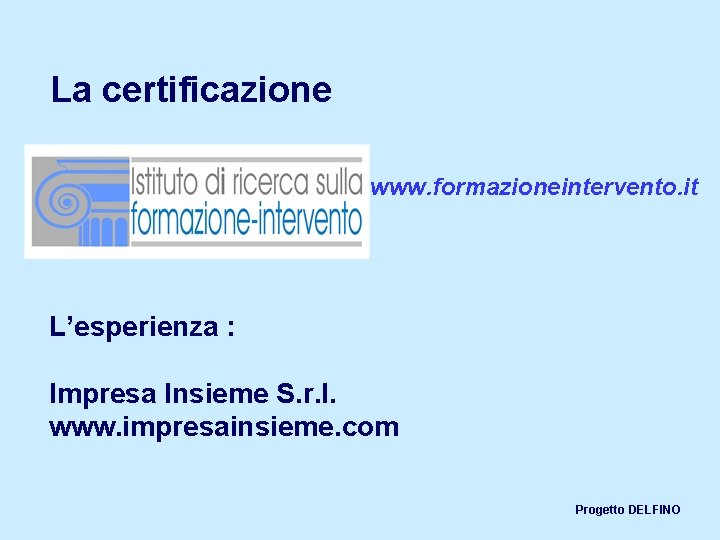 La certificazione www. formazioneintervento. it L’esperienza : Impresa Insieme S. r. l. www. impresainsieme.