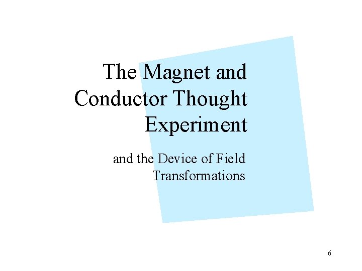 The Magnet and Conductor Thought Experiment and the Device of Field Transformations 6 