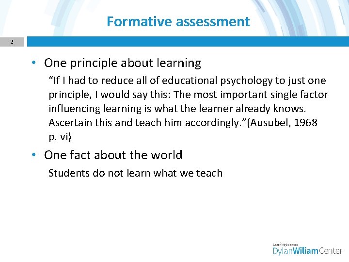 Formative assessment 2 • One principle about learning “If I had to reduce all