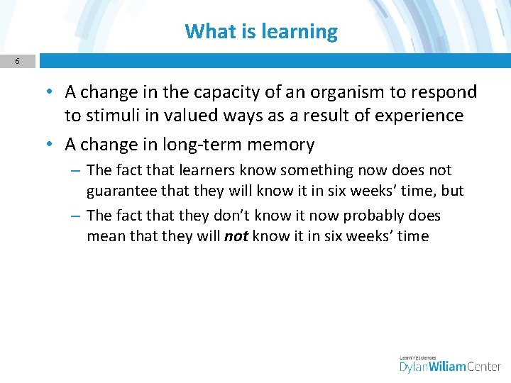 What is learning 6 • A change in the capacity of an organism to