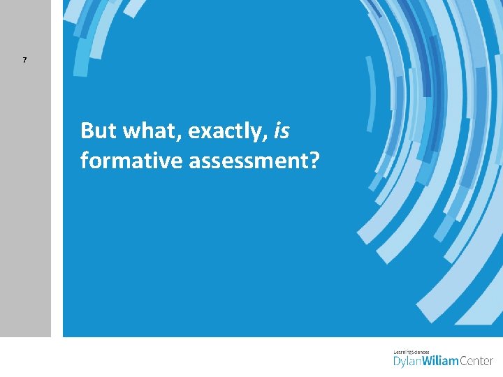 7 But what, exactly, is formative assessment? 