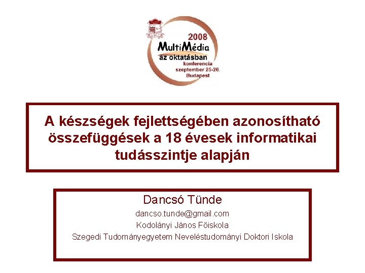 A készségek fejlettségében azonosítható összefüggések a 18 évesek informatikai tudásszintje alapján Dancsó Tünde dancso.