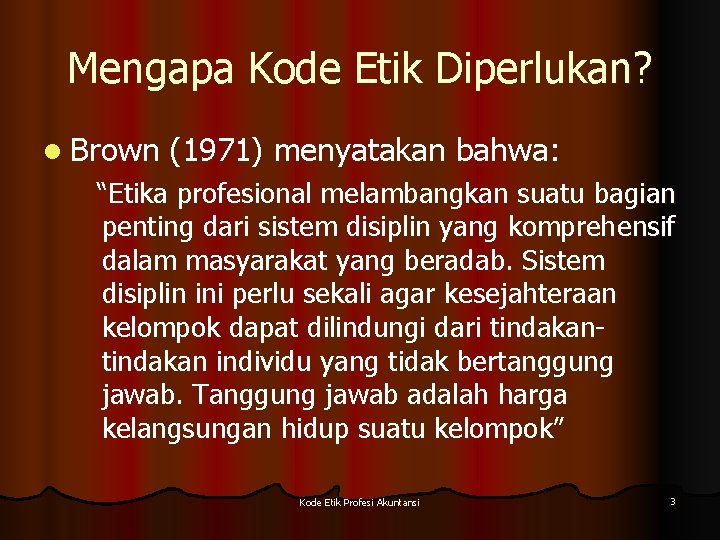 Mengapa Kode Etik Diperlukan? l Brown (1971) menyatakan bahwa: “Etika profesional melambangkan suatu bagian