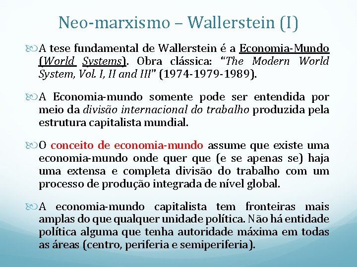 Neo-marxismo – Wallerstein (I) A tese fundamental de Wallerstein é a Economia-Mundo (World Systems).