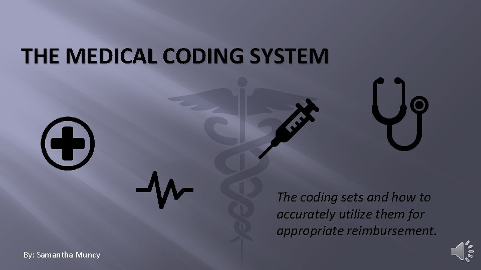 THE MEDICAL CODING SYSTEM The coding sets and how to accurately utilize them for