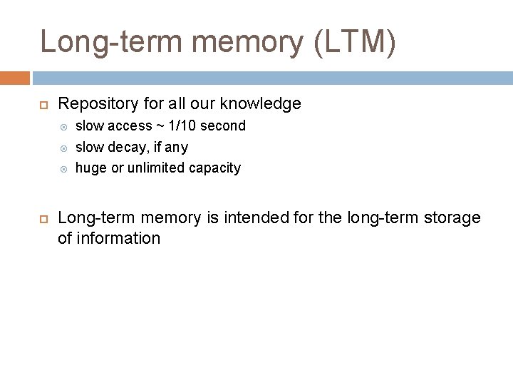 Long-term memory (LTM) Repository for all our knowledge slow access ~ 1/10 second slow