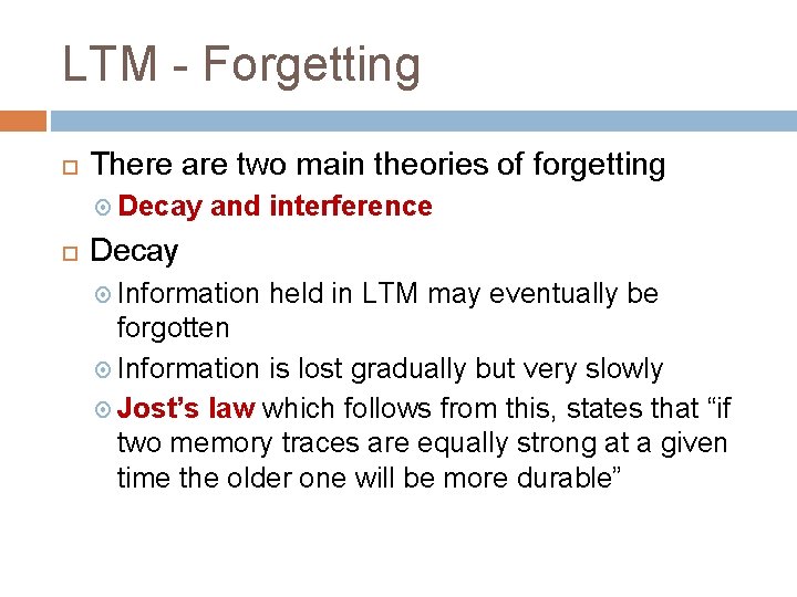 LTM - Forgetting There are two main theories of forgetting Decay and interference Decay