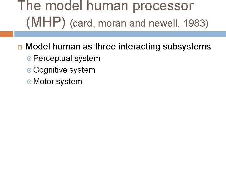 The model human processor (MHP) (card, moran and newell, 1983) Model human as three