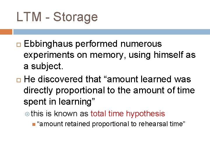 LTM - Storage Ebbinghaus performed numerous experiments on memory, using himself as a subject.