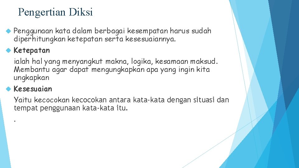 Pengertian Diksi Penggunaan kata dalam berbagai kesempatan harus sudah diperhitungkan ketepatan serta kesesuaiannya. Ketepatan