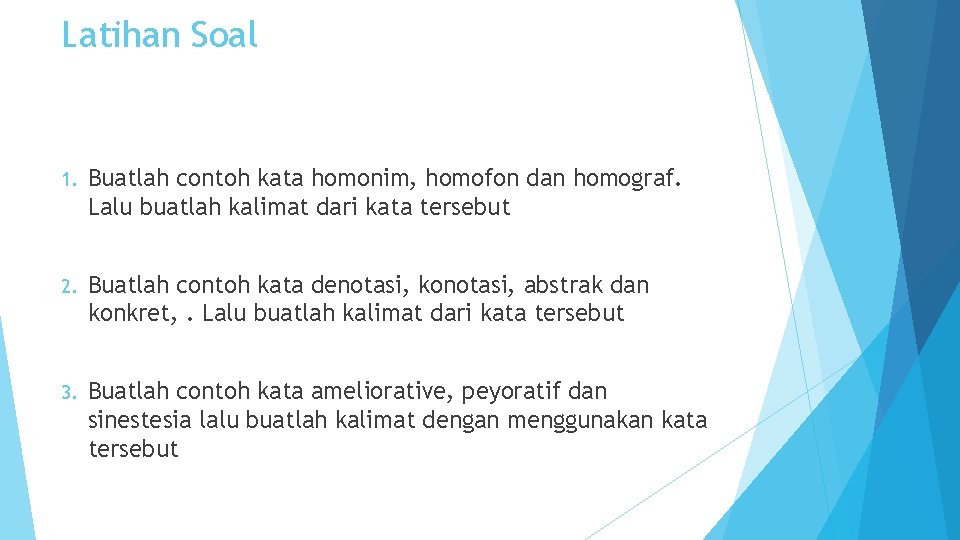 Latihan Soal 1. Buatlah contoh kata homonim, homofon dan homograf. Lalu buatlah kalimat dari