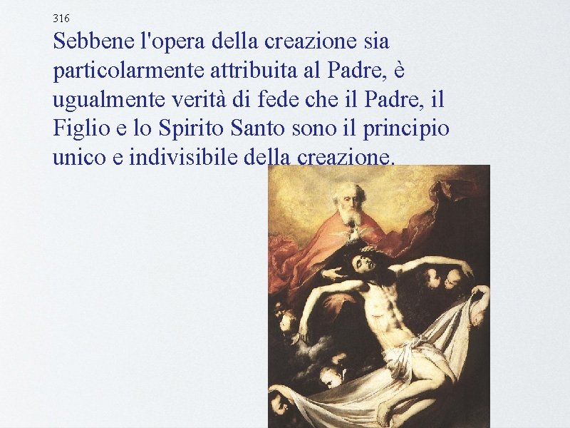 316 Sebbene l'opera della creazione sia particolarmente attribuita al Padre, è ugualmente verità di