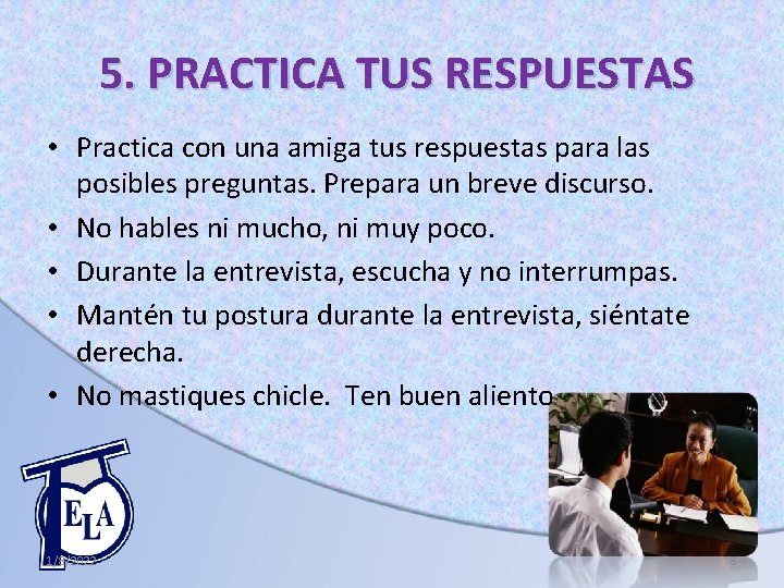 5. PRACTICA TUS RESPUESTAS • Practica con una amiga tus respuestas para las posibles