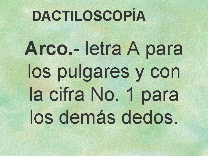 DACTILOSCOPÍA Arco. - letra A para los pulgares y con la cifra No. 1