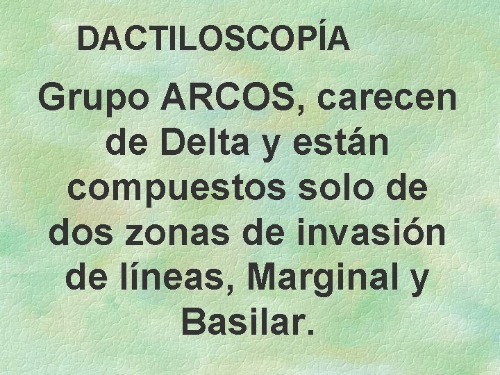 DACTILOSCOPÍA Grupo ARCOS, carecen de Delta y están compuestos solo de dos zonas de