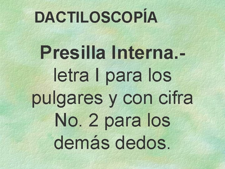 DACTILOSCOPÍA Presilla Interna. letra I para los pulgares y con cifra No. 2 para