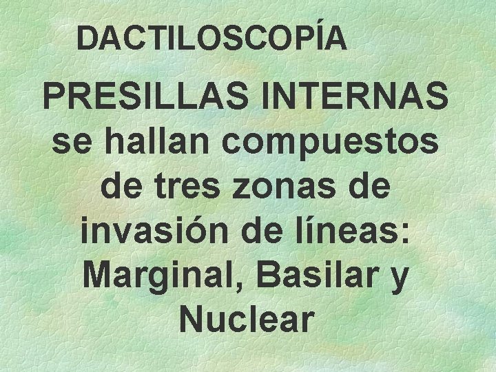 DACTILOSCOPÍA PRESILLAS INTERNAS se hallan compuestos de tres zonas de invasión de líneas: Marginal,