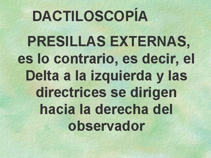 DACTILOSCOPÍA PRESILLAS EXTERNAS, es lo contrario, es decir, el Delta a la izquierda y