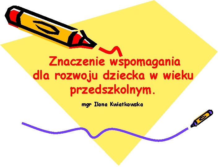 Znaczenie wspomagania dla rozwoju dziecka w wieku przedszkolnym. mgr Ilona Kwiatkowska 