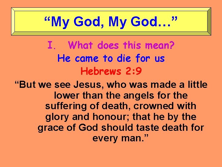 “My God, My God…” I. What does this mean? He came to die for