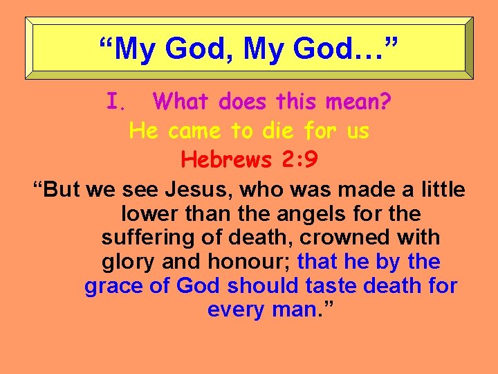 “My God, My God…” I. What does this mean? He came to die for