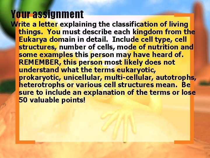 Your assignment Write a letter explaining the classification of living things. You must describe