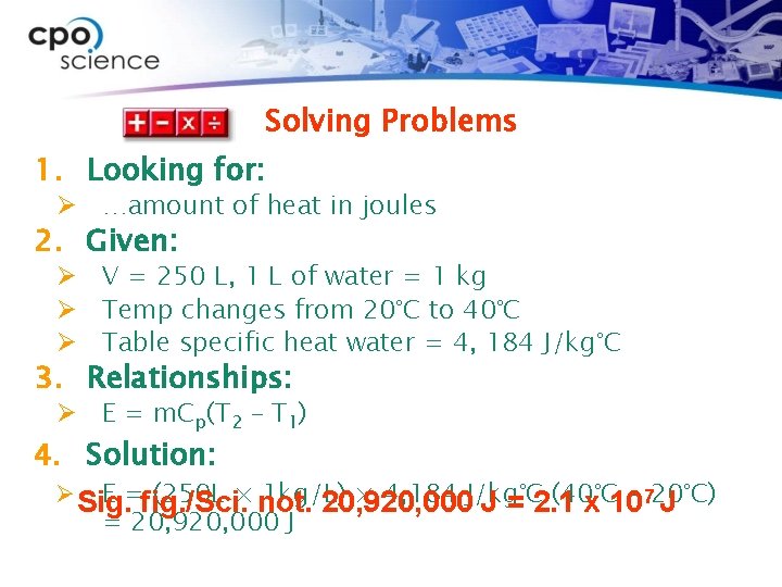 Solving Problems 1. Looking for: Ø …amount of heat in joules 2. Given: Ø