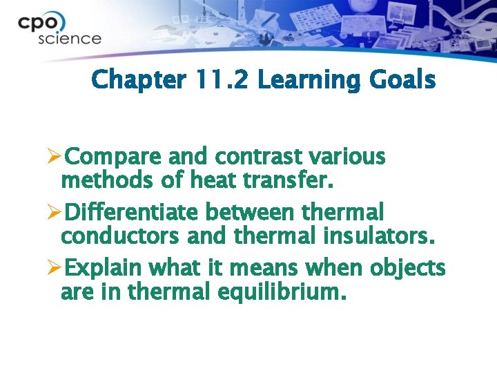 Chapter 11. 2 Learning Goals ØCompare and contrast various methods of heat transfer. ØDifferentiate