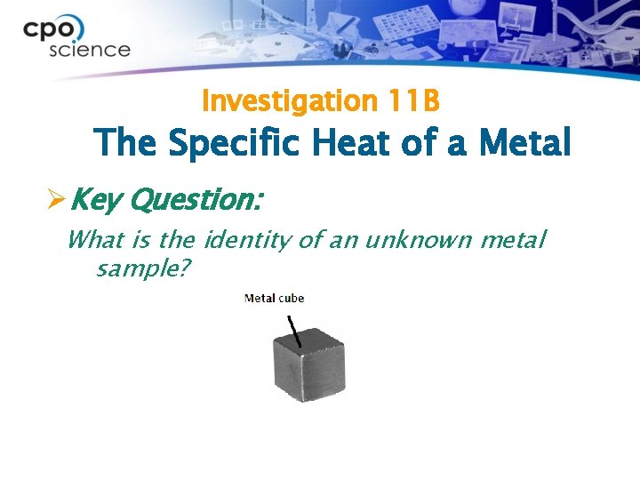 Investigation 11 B The Specific Heat of a Metal ØKey Question: What is the