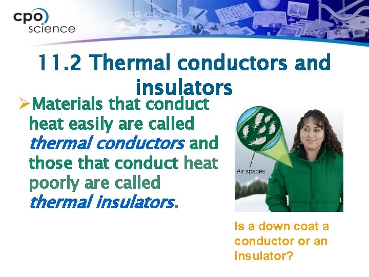 11. 2 Thermal conductors and insulators ØMaterials that conduct heat easily are called thermal