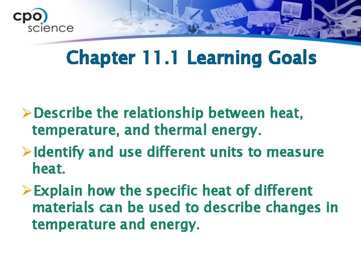 Chapter 11. 1 Learning Goals ØDescribe the relationship between heat, temperature, and thermal energy.