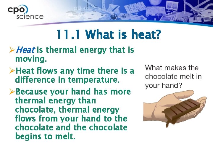 11. 1 What is heat? ØHeat is thermal energy that is moving. ØHeat flows