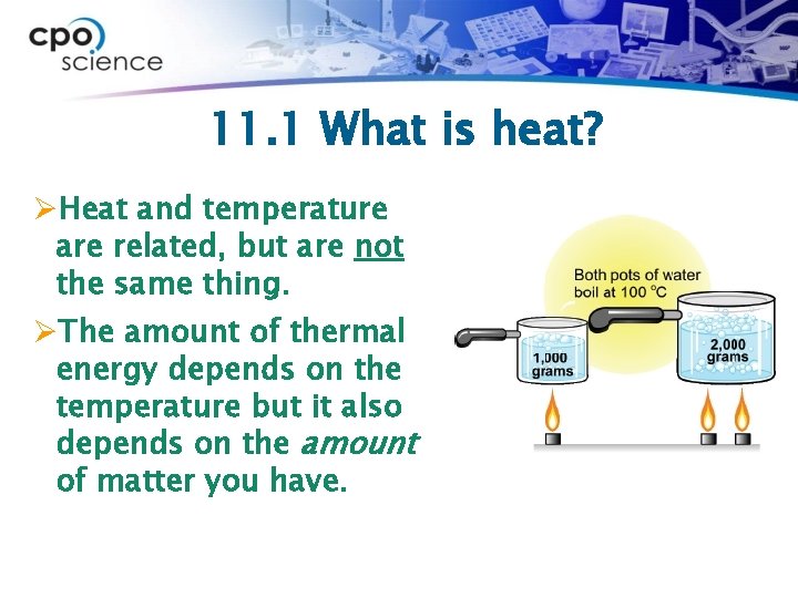 11. 1 What is heat? ØHeat and temperature are related, but are not the