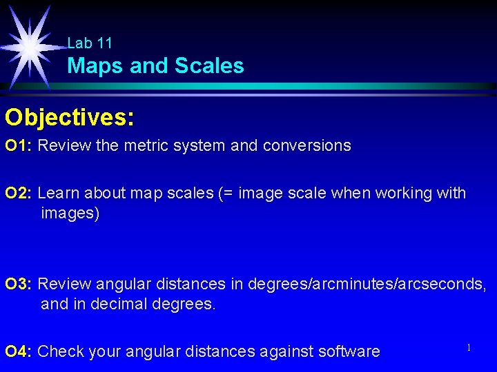 Lab 11 Maps and Scales Objectives: O 1: Review the metric system and conversions