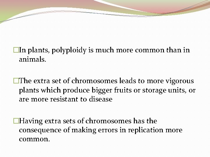 �In plants, polyploidy is much more common than in animals. �The extra set of