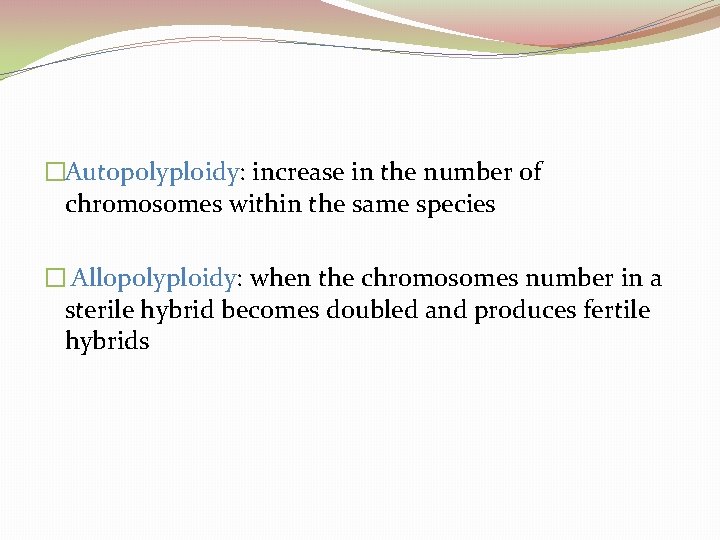 �Autopolyploidy: increase in the number of chromosomes within the same species � Allopolyploidy: when