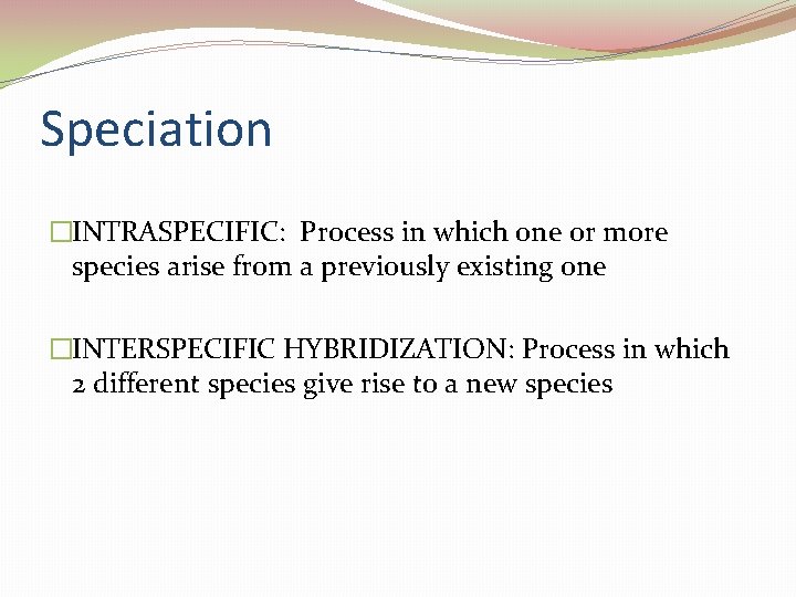 Speciation �INTRASPECIFIC: Process in which one or more species arise from a previously existing