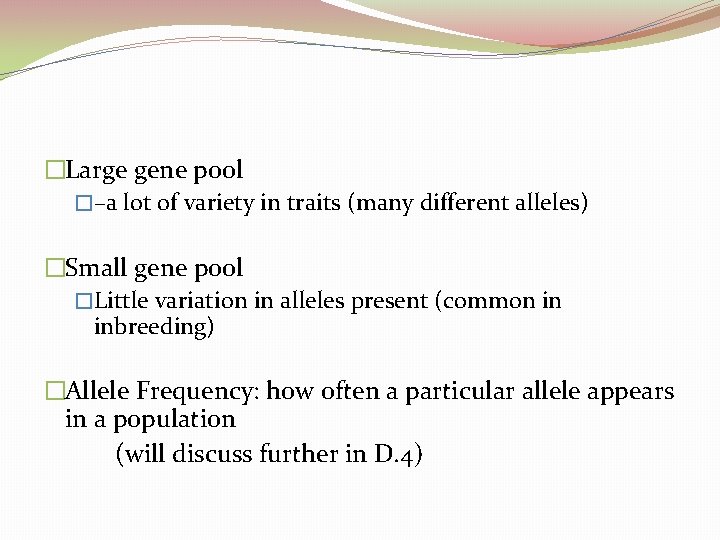 �Large gene pool �–a lot of variety in traits (many different alleles) �Small gene