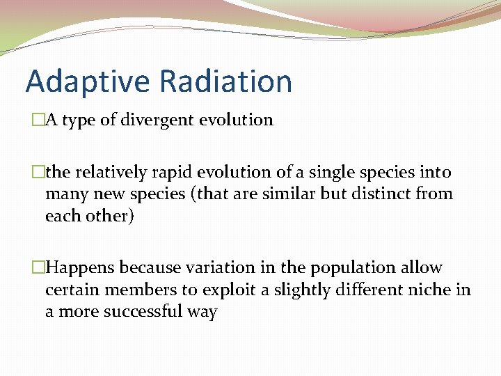 Adaptive Radiation �A type of divergent evolution �the relatively rapid evolution of a single