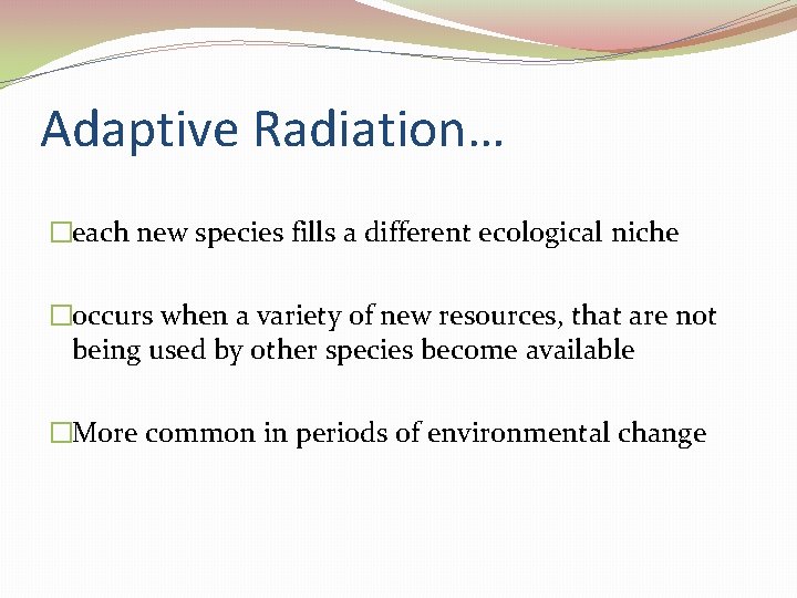 Adaptive Radiation… �each new species fills a different ecological niche �occurs when a variety